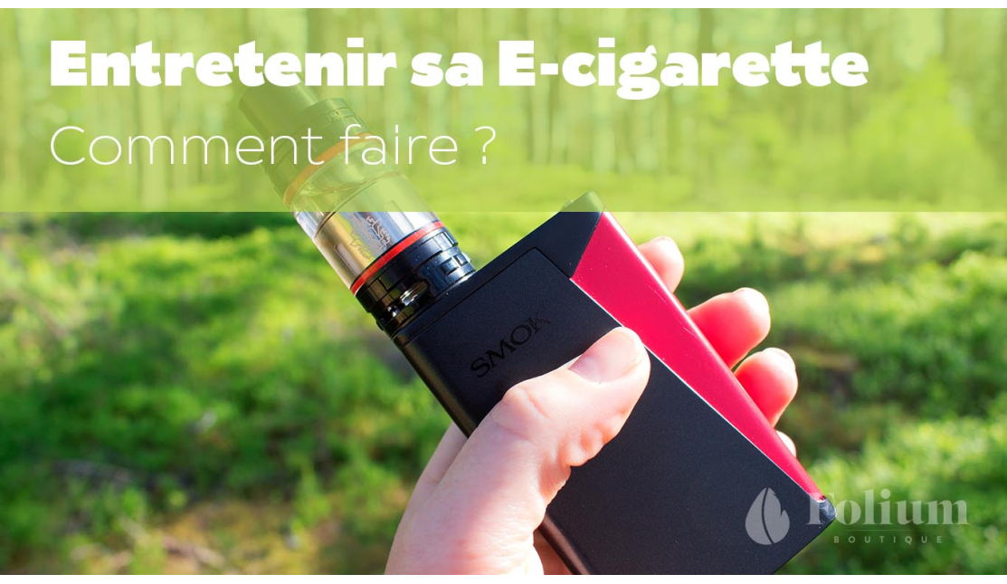 Comment entretenir sa e-cigarette ?
