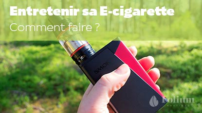 Comment entretenir sa e-cigarette ?